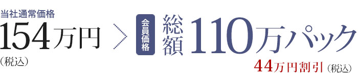 総額110万パック（会員価格）当社通常価格154万円から44万円割引